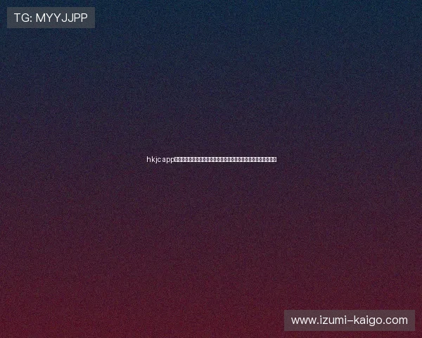 hkjc app旗舰厅客户端的常用技巧与玩法攻略，帮助新手快速上手博彩娱乐